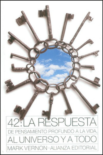 42: la respuesta de pensamiento profundo a la vida, al universo y a todo, de Mark Vernon. Editorial Alianza distribuidora de Colombia Ltda., tapa blanda, edición 2010 en español