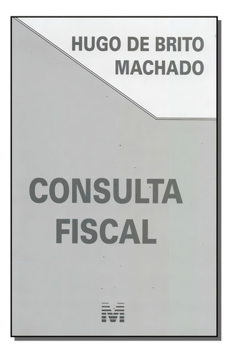 Consulta fiscal - 1 ed./2018, de Machado, Hugo de Brito. Editorial Malheiros Editores LTDA, capa mole em português, 2018