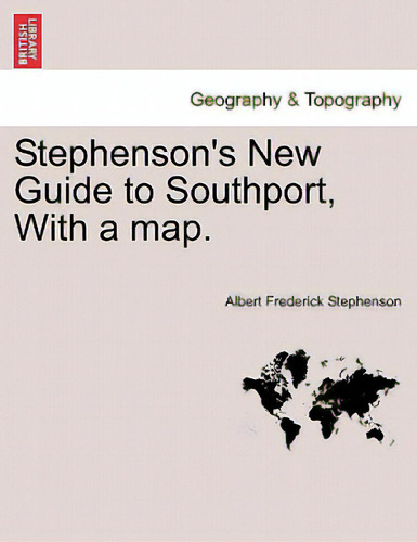 Stephenson's New Guide To Southport, With A Map.: With A Map., De Stephenson, Albert Frederick., Vol. 1. Editorial British Lib Historical Print E, Tapa Blanda En Inglés