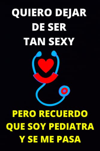 Quiero Dejar De Ser Tan Sexy Pero Recuerdo Que Soy Pediatra