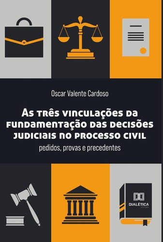 As Três Vinculações Da Fundamentação Das Decisões Judiciais No Processo Civil, De Oscar Valente Cardoso. Editorial Dialética, Tapa Blanda En Portugués, 2022