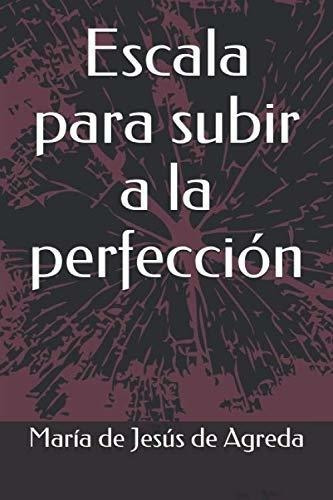 Escala Para Subir A La Perfeccion - De Agreda,..., de de Ágreda, María de Jesús. Editorial Independently Published en español
