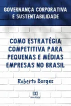Comprar Governança Corporativa e Sustentabilidade como Estratégia Competitiva para Pequenas e Médias Empresas no Brasil, de Roberto Borges. Editorial Dialética, tapa blanda en portugués, 2022