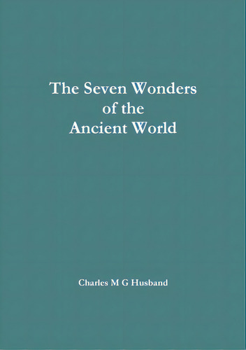 The Seven Wonders Of The Ancient World, De Husband, Charles M. G.. Editorial Lulu Pr, Tapa Blanda En Inglés