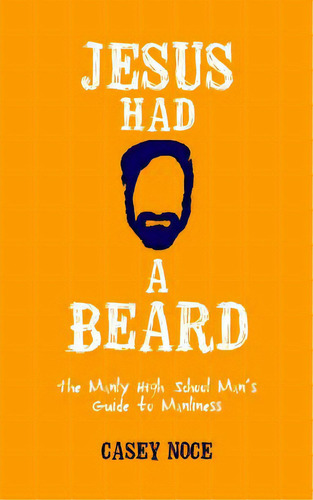 Jesus Had A Beard: The Manly High School Man's Guide To Manliness, De Noce, Casey. Editorial Lightning Source Inc, Tapa Blanda En Inglés