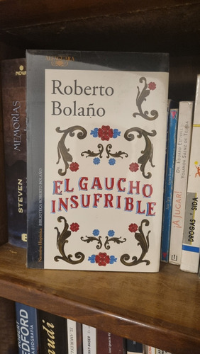 El Gaucho Insufrible / Roberto Bolaño / Alfaguara