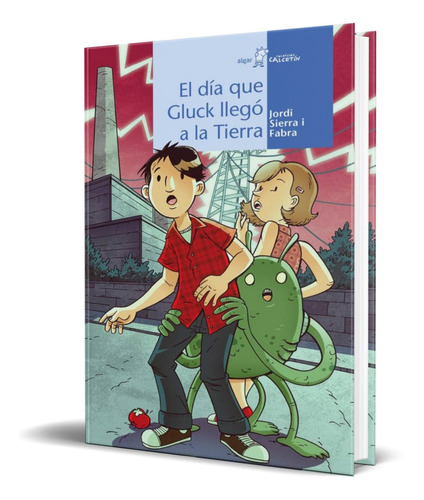 EL DIA QUE GLUCK LLEGO A LA TIERRA, de Jordi Sierra i Fabra. Editorial ALGAR, tapa blanda en español, 2013