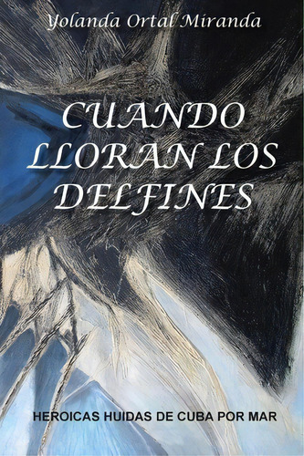 Cuando Lloran Los Delfines, De Yolanda Ortal-miranda. Editorial Createspace Independent Publishing Platform, Tapa Blanda En Español