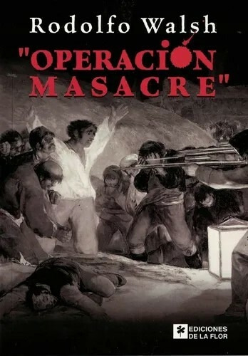 Operación Masacre. Rodolfo Walsh. Ediciones De La Flor