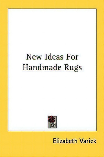 New Ideas For Handmade Rugs, De Elizabeth Varick., Vol. 1. Editorial Kessinger Publishing, Tapa Blanda En Inglés
