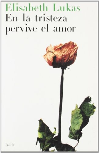 En La Tristeza Pervive El Amor, de Elisabeth Lukas. Editorial PAIDÓS, tapa blanda, edición 1 en español