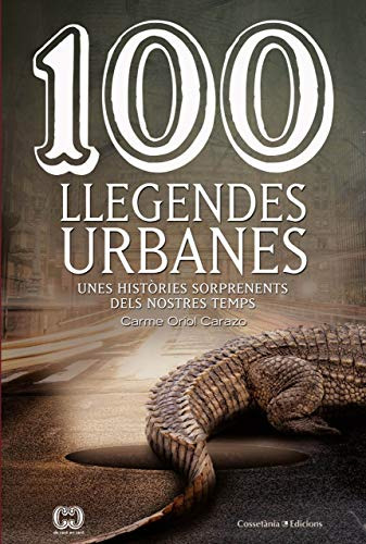 100 Llegendes Urbanes: Unes Històries Sorprenents Dels Nostr