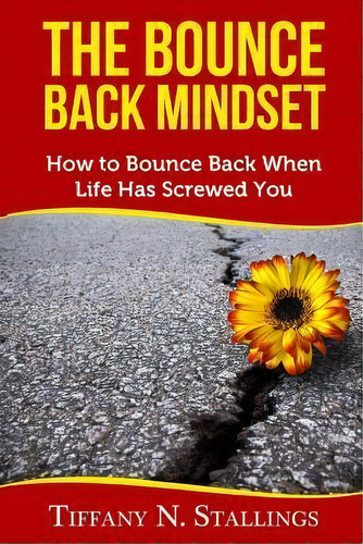 The Bounce Back Mindset : How To Bounce Back When Life Has Screwed You, De Tiffany N Stallings. Editorial Createspace Independent Publishing Platform, Tapa Blanda En Inglés