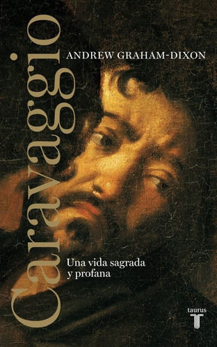 Libro Caravaggio. Una Vida Sagrada Y Profana - Graham-dix...