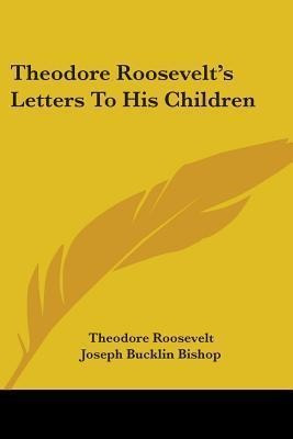 Theodore Roosevelt's Letters To His Children - Theodore R...