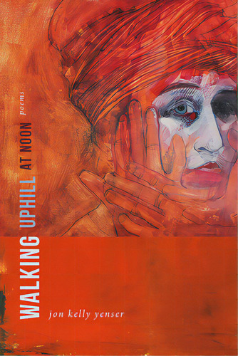 Walking Uphill At Noon: Poems, De Yenser, Jon Kelly. Editorial Univ Of New Mexico Pr, Tapa Blanda En Inglés
