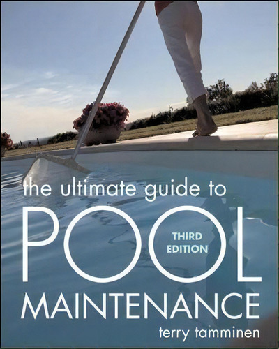 The Ultimate Guide To Pool Maintenance, Third Edition, De Terry Tamminen. Editorial Mcgraw Hill Education Europe, Tapa Blanda En Inglés