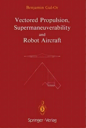 Vectored Propulsion, Supermaneuverability And Robot Aircraft, De Benjamin Gal-or. Editorial Springer-verlag New York Inc., Tapa Blanda En Inglés, 1991