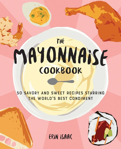 Libro The Mayonnaise Cookbook 50 Savory And Sweet Recipes 