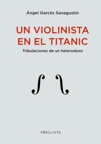 Un Violinista En El Titanic - Garcés Sanagustín, Ángel  - *