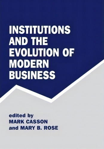 Institutions And The Evolution Of Modern Business, De Mark Casson., Vol. 1. Editorial Taylor Francis Ltd, Tapa Dura En Inglés