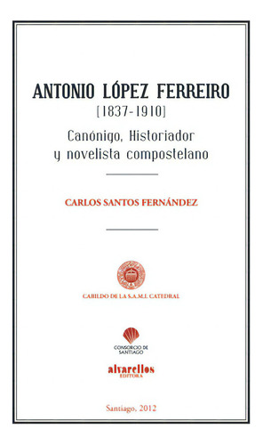 ANTONIO LÃÂPEZ FERREIRO (1837-1910), de Santos Fernández, Carlos. Editorial Alvarellos Editora, tapa blanda en español