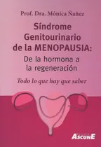 Comprar Sindrome Genitourinario De La Menopausia. De La Hormona A La Regeneracion. Todo Lo Que Hay Que Saber, De Ñañez. Editorial Ascune, Tapa Blanda, Edición 1 En Español, 2025