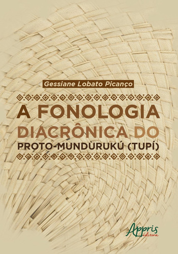 A fonologia diacrônica do proto-mundurukú (tupí), de Picanço, Gessiane Lobato. Appris Editora e Livraria Eireli - ME, capa mole em português, 2020