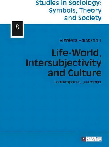 Life-world, Intersubjectivity And Culture : Contemporary Dilemmas, De Elzbieta Halas. Studies In Sociology: Symbols, Theory And Society, Vol. 1. Editorial Peter Lang Ag, Tapa Dura En Inglés