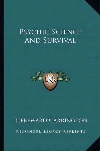 Psychic Science And Survival, De Hereward Carrington. Editorial Kessinger Publishing, Tapa Blanda En Inglés