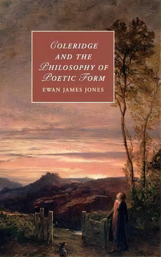 Cambridge Studies In Romanticism: Coleridge And The Philosophy Of Poetic Form Series Number 106, De Ewan James Jones. Editorial Cambridge University Press, Tapa Dura En Inglés