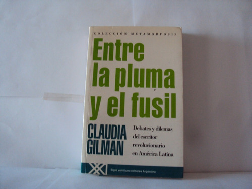 Entre La Pluma Y El Fusil Claudia Gilman