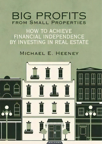 Big Profits From Small Properties, De Michael E Heeney. Editorial Iuniverse, Tapa Dura En Inglés