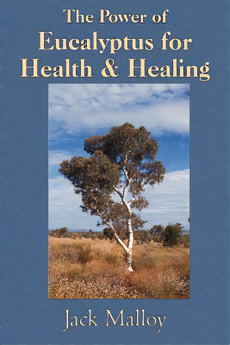 The Power Of Eucalyptus For Health & Healing, De Malloy, Jack. Editorial Authorhouse, Tapa Blanda En Inglés