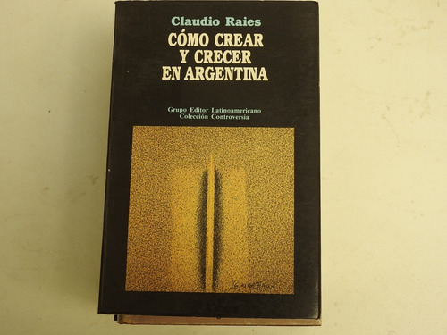 Como Crear Y Crecer En Argentina - Claudio Raies - L495