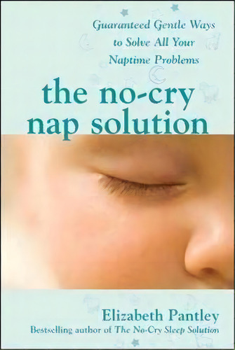 The No-cry Nap Solution: Guaranteed Gentle Ways To Solve All Your Naptime Problems, De Elizabeth Pantley. Editorial Mcgraw-hill Education - Europe, Tapa Blanda En Inglés
