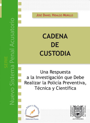 Cadena De Custodia Una Respuesta A La Investigación, De José Daniel Hidalgo Murillo., Vol. 01. Editorial Flores Editor Y Distribuidor, Tapa Blanda En Español, 2015