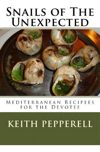Snails Of The Unexpected: Recipees For The Devotee, De Pepperell, Keith. Editorial Createspace, Tapa Blanda En Inglés