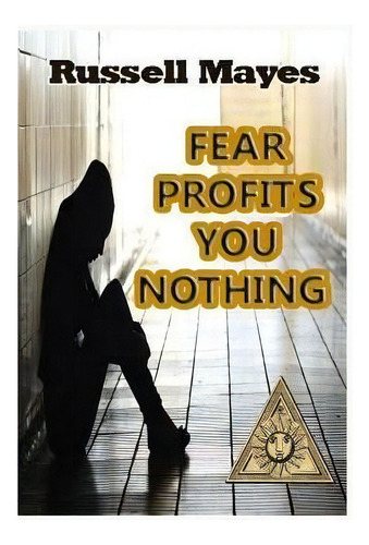 Fear Profits You Nothing, De Russell Mayes. Editorial Createspace Independent Publishing Platform, Tapa Blanda En Inglés