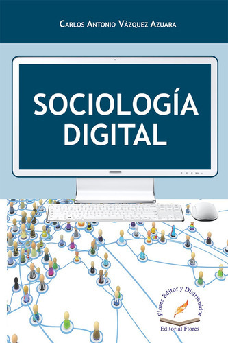 Sociología Digital, De Carlos Antonio Vázquez Azuara., Vol. 1. Editorial Flores Editor Y Distribuidor, Tapa Blanda En Español, 2017