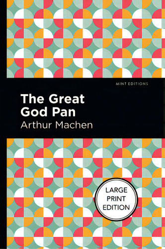 The Great God Pan: Large Print Edition, De Machen, Arthur., Vol. 1. Editorial Mint Ed, Tapa Blanda, Edición Large Print Edition En Inglés
