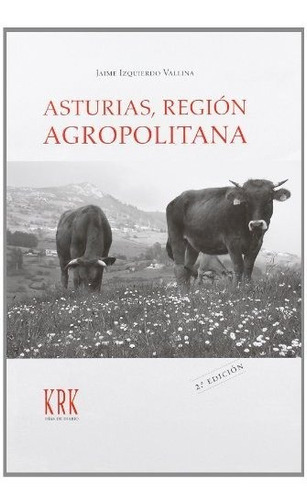 Asturias, Regiã³n Agropolitana : Las Relaciones Campo-ciudad En La Sociedad Posindustrial, De Jaime Izquierdo Vallina. Editorial Krk Ediciones, Tapa Blanda En Español, 2009