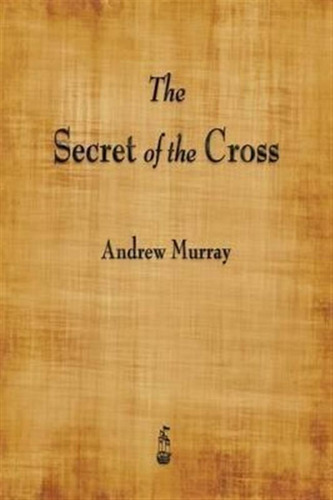 The Secret Of The Cross - Andrew Murray (paperback)