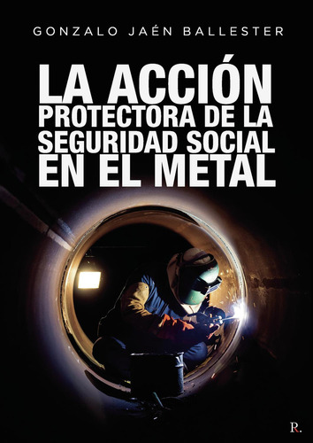 La Acción Protectora De La Seguridad Social En El Metal, de Jaén Ballester , Gonzalo.., vol. 1. Editorial Punto Rojo Libros S.L., tapa pasta blanda, edición 1 en español, 2021