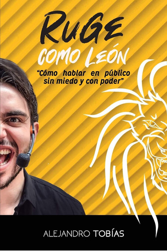 Libro: ¡ruge Como León !: Cómo Hablar En Público Sin Miedo Y