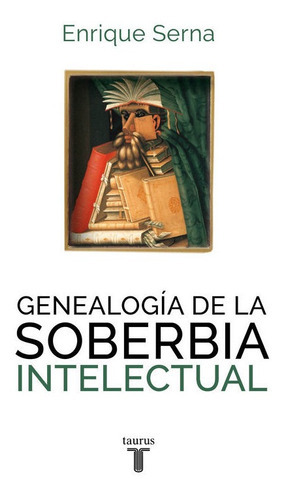 Genealogãâa De La Soberbia Intelectual, De Serna, Enrique. Editorial Taurus, Tapa Blanda En Español