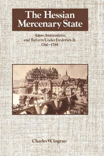 The Hessian Mercenary State, De Charles W. Ingrao. Editorial Cambridge University Press, Tapa Blanda En Inglés