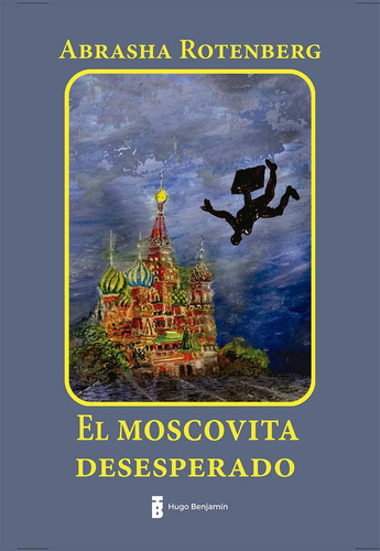 Libro El Moscovita Desesperado - Abrasha Rotenberg - Hugo Benjamín