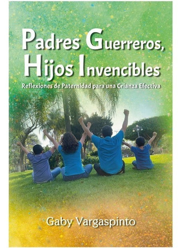 Padres Guerreros, Hijos Invencibles, De Vargaspinto, Gaby. Editorial Hola Publishing Internacional En Español