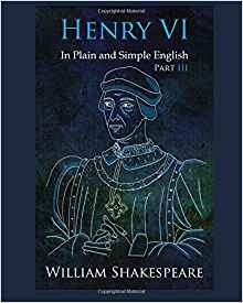 Henry Vi Part Iii In Plain And Simple English A Modern Trans